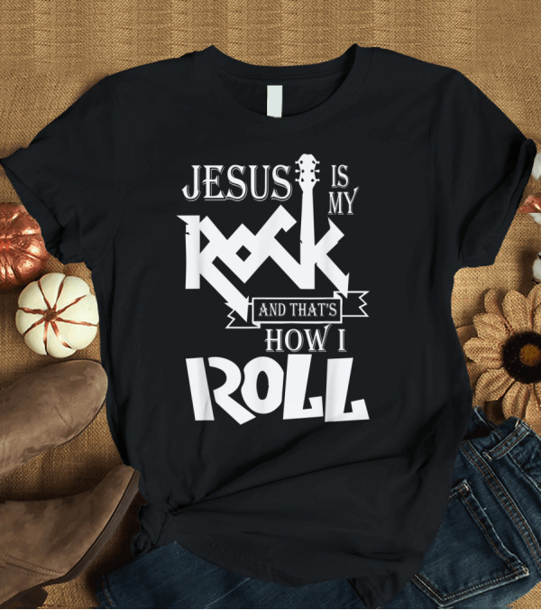 T-Shirt: Jesus Is My Rock Guitar How I Roll T-Shirt Jesus Is My Rock Guitar How I Roll T-Shirt