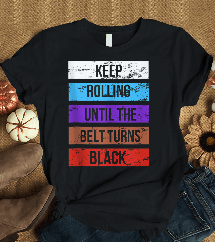 Keep Rolling Until the Belt Turns Black Brazilian Jiu Jitsu for BJJ Lovers Tank T-Shirt