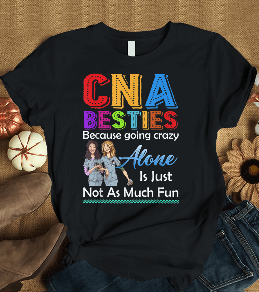 CNA Besties Because Going Crazy Alone Is Just Not As Much Fun T-Shirt