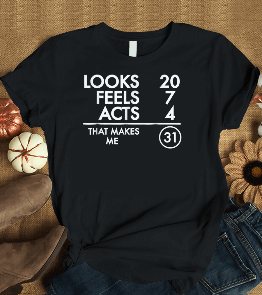 Looks 20 Feels 7 Acts 4 That Makes Me 31 Funny Turning 31 Years Old Born In 1987 T-Shirt