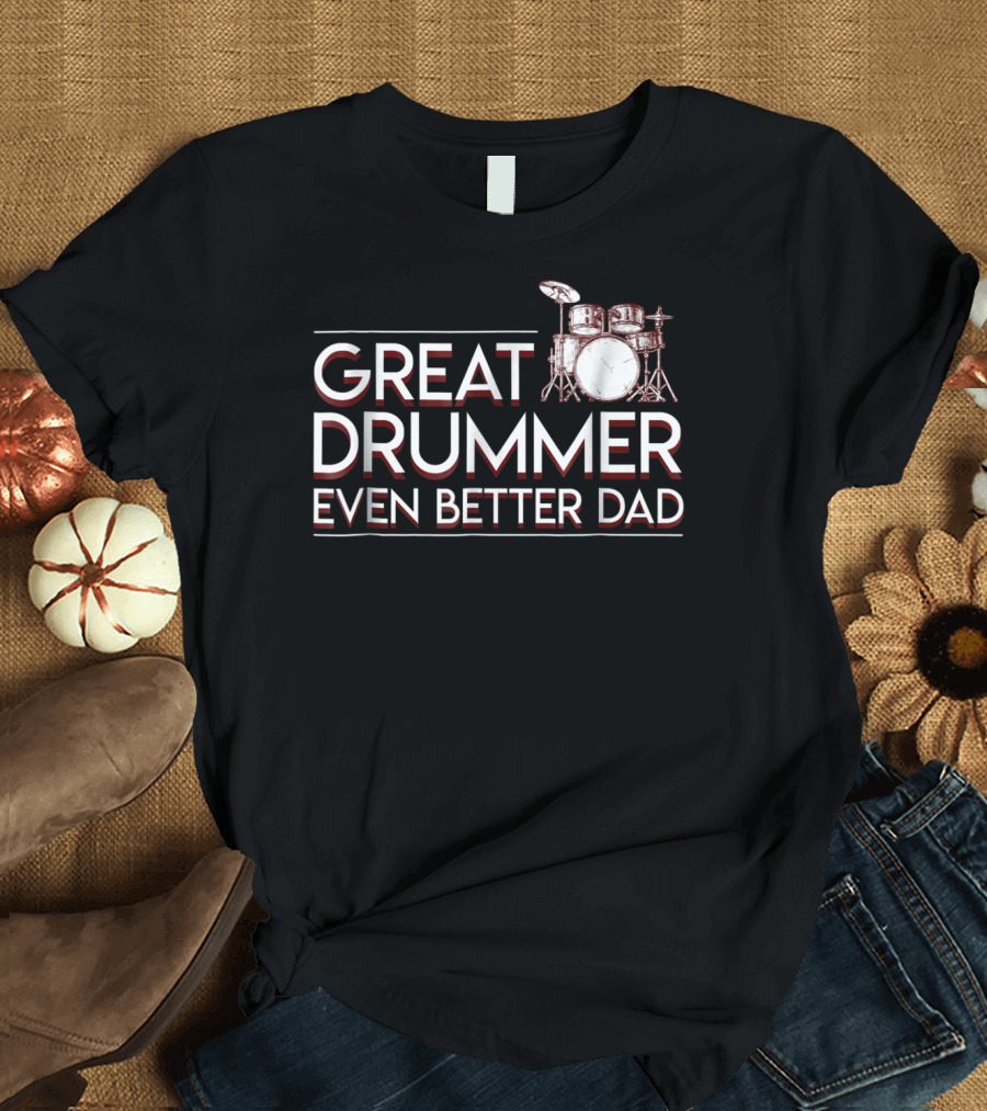Great Drummer Even Better Dad Drum Set Musician Fatherhood Pride T-Shirt