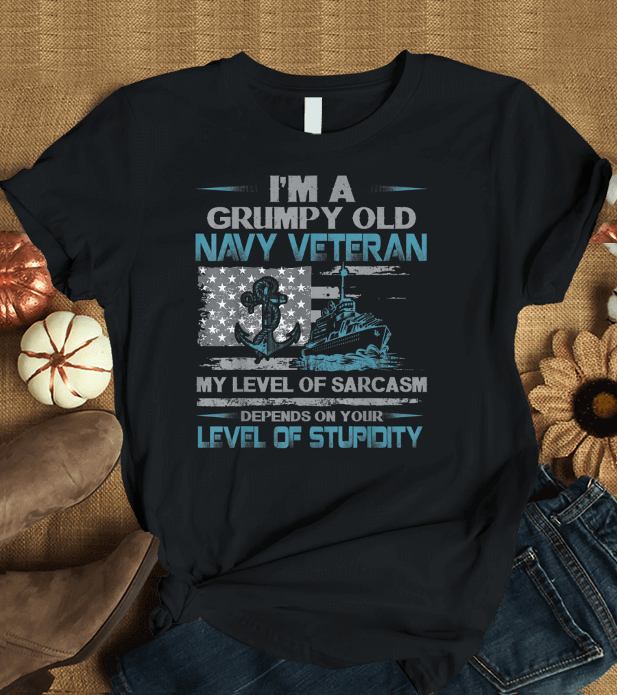 I'm A Grumpy Old Navy Veteran My Level Of Sarcasm Depends On Your Level Of Stupidity Anchor Warship Flag T-Shirt