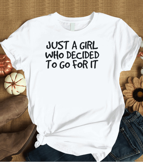 T-Shirt: JUST A GIRL WHO DECIDED TO GO FOR IT INSPIRATIONAL MESSAGE T-Shirt JUST A GIRL WHO DECIDED TO GO FOR IT INSPIRATIONAL MESSAGE T-Shirt