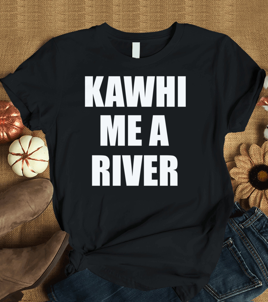 KAWHI ME A RIVER Tee Featuring NBA Superstar Inspiration T-Shirt