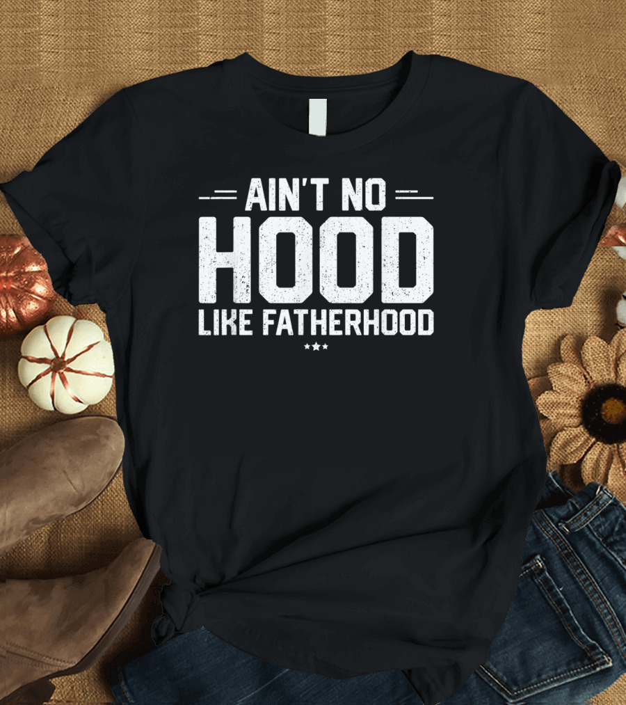 Ain't No Hood Like Fatherhood Mens New Dad T-Shirt