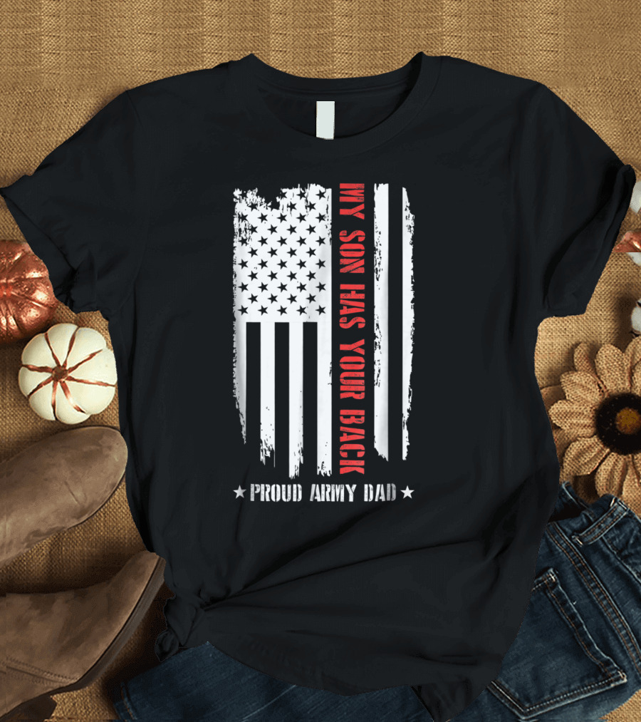 Proud Army Dad My Son Has Your Back American Flag T-Shirt