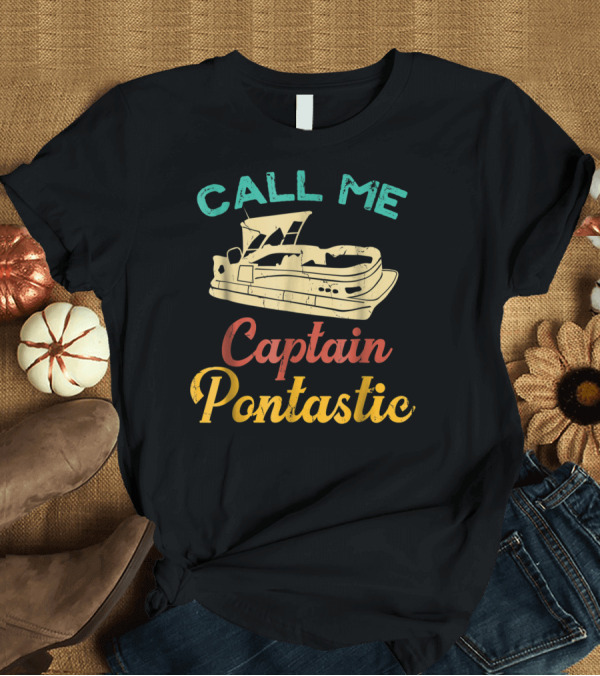 T-Shirt: Call Me Captain Pontastic Pontoon Boat T-Shirt Call Me Captain Pontastic Pontoon Boat T-Shirt