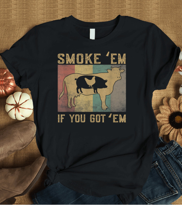 T-Shirt: Smoke 'Em If You Got 'Em BBQ Grilling Cow Pig Chicken Retro T-Shirt Smoke 'Em If You Got 'Em BBQ Grilling Cow Pig Chicken Retro T-Shirt