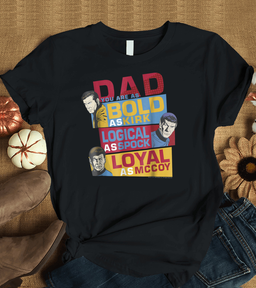 Dad You Are as Bold as Kirk Logical as Spock Loyal as McCoy T-Shirt