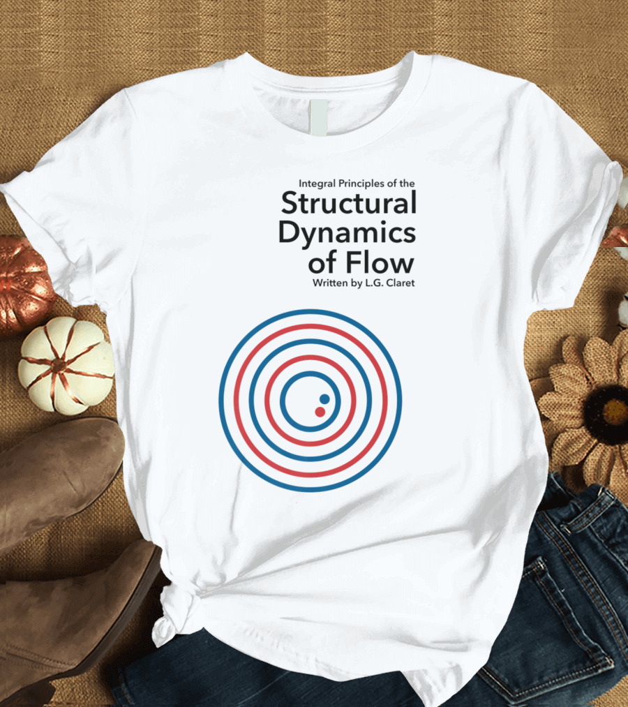 Integral Principles Of The Structural Dynamics Of Flow Written By L.G. Claret T-Shirt
