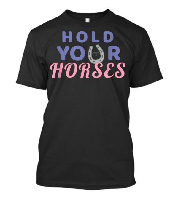 Hold Your Horses Country Life Equestrian T-Shirt