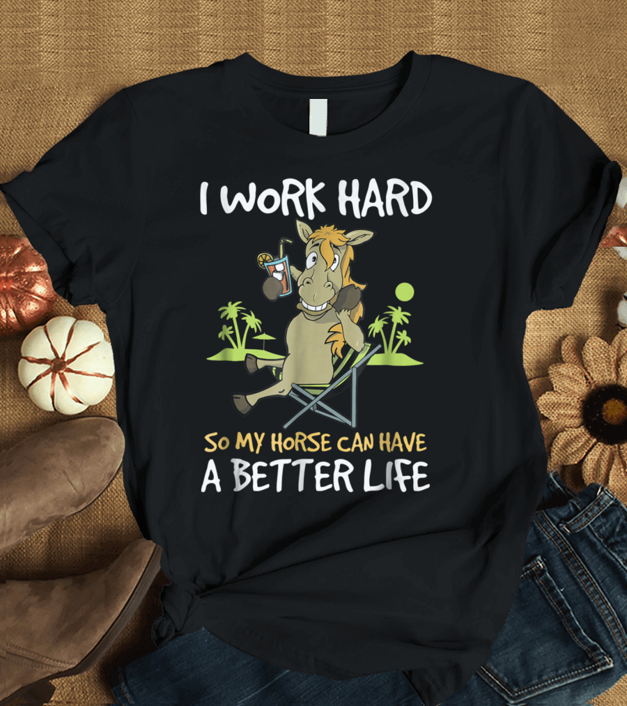 I Work Hard So My Horse Can Have a Better Life Funny Horse with Drink and Palm Trees T-Shirt
