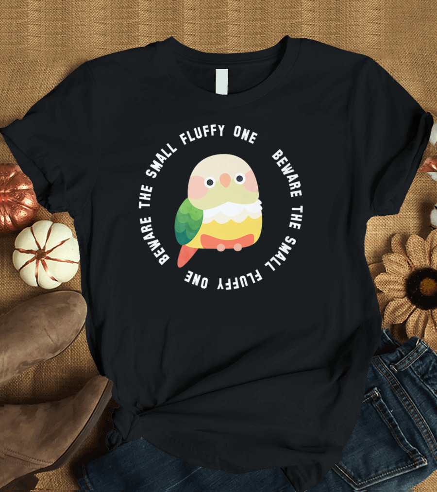Beware The Small Fluffy One Green Cheek Conure T-Shirt