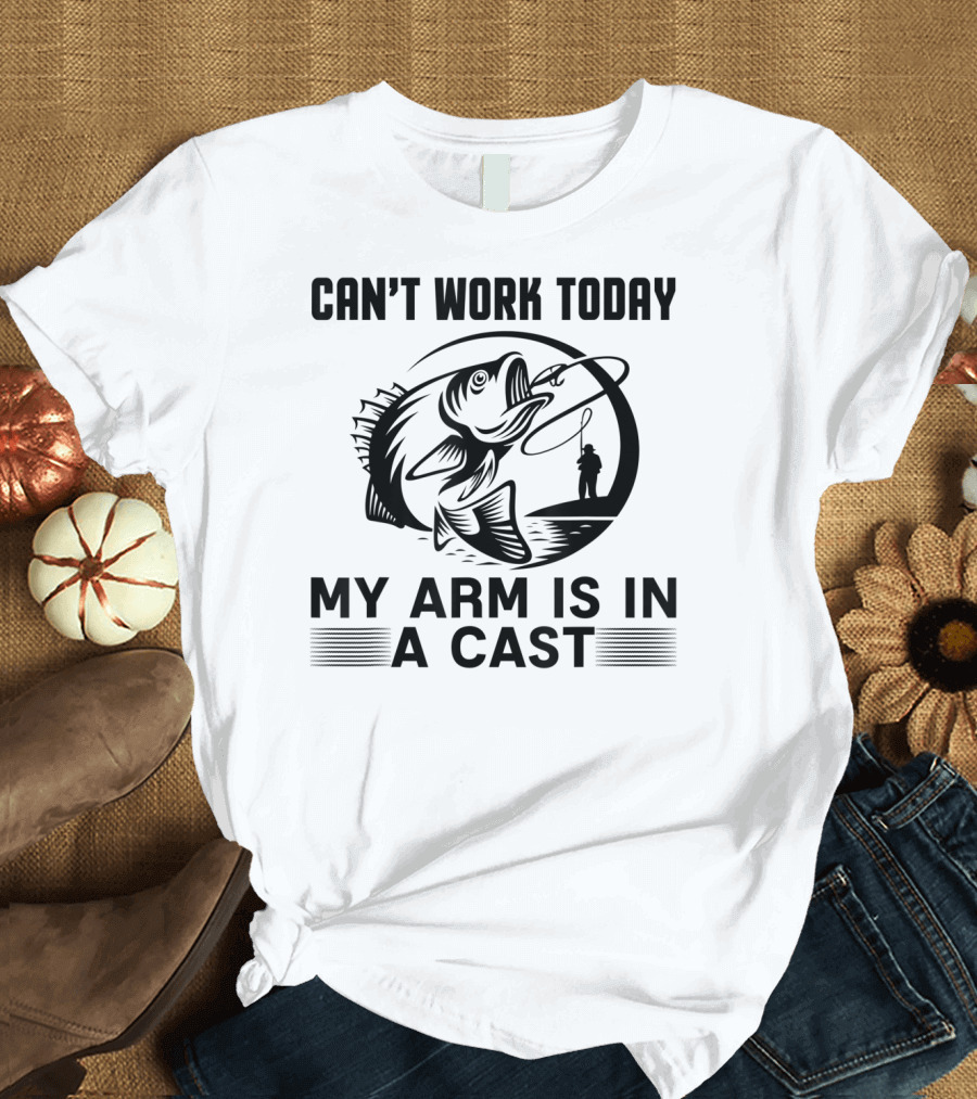 Can't Work Today My Arm Is In A Cast Fishing Themes T-Shirt