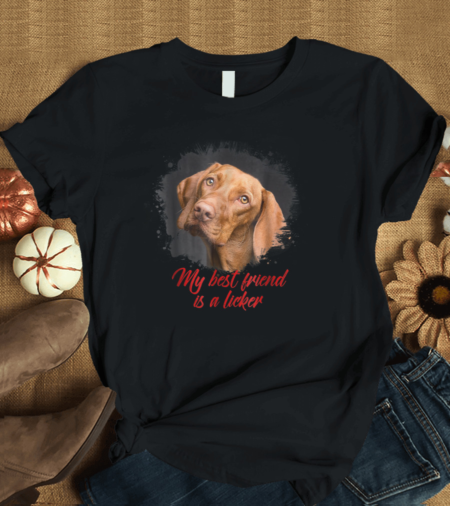 My Best Friend is a Licker Vizla T-Shirt