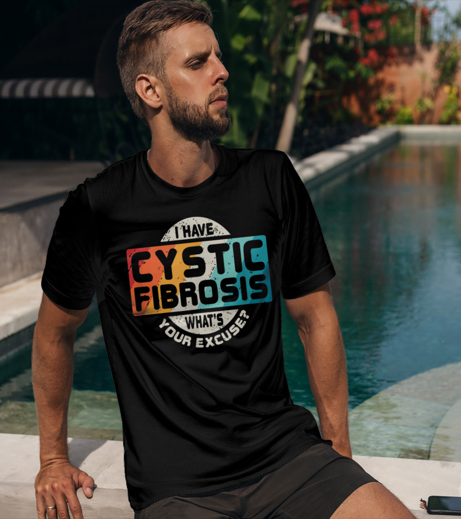 I Have Cystic Fibrosis What's Your Excuse? T-Shirt