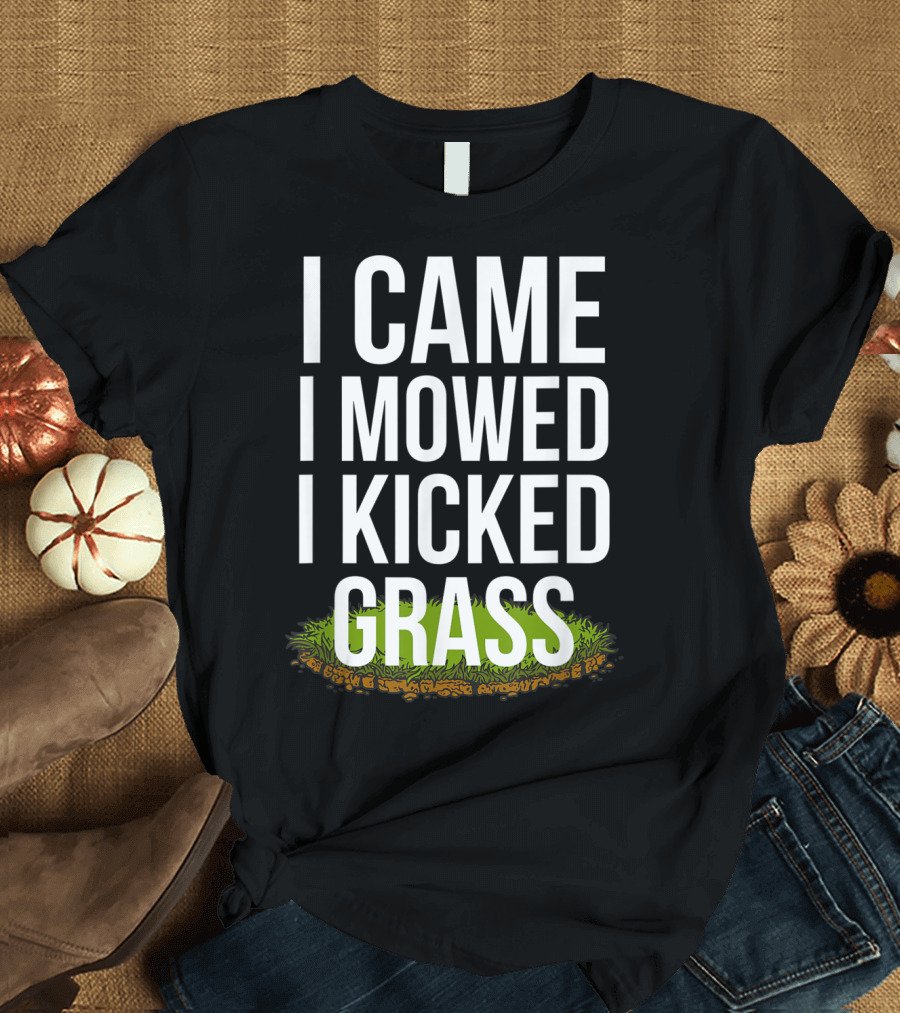 I Came I Mowed I Kicked Grass Funny Lawn Care Humor T-Shirt
