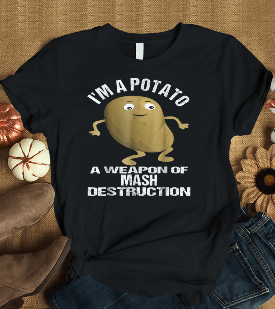 I'm A Potato A Weapon Of Mash Destruction T-Shirt