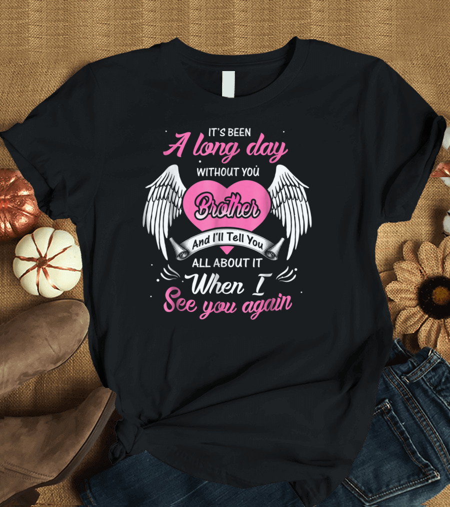 It's Been A Long Day Without You Brother And I'll Tell You All About It When I See You Again T-Shirt