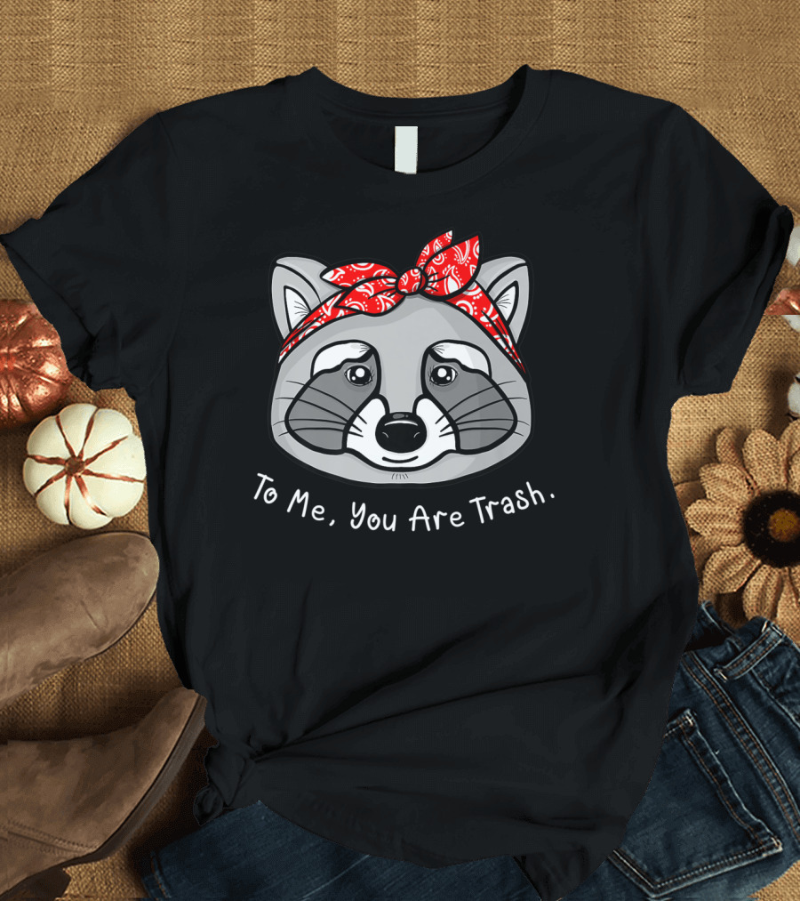 Raccoon Lover To Me You Are Trash Bandana T-Shirt