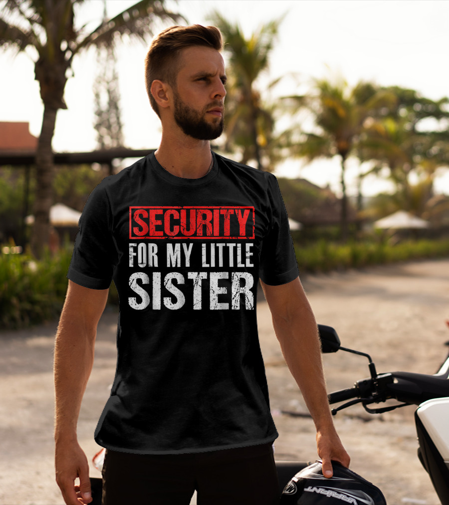 SECURITY FOR MY LITTLE SISTER T-Shirt