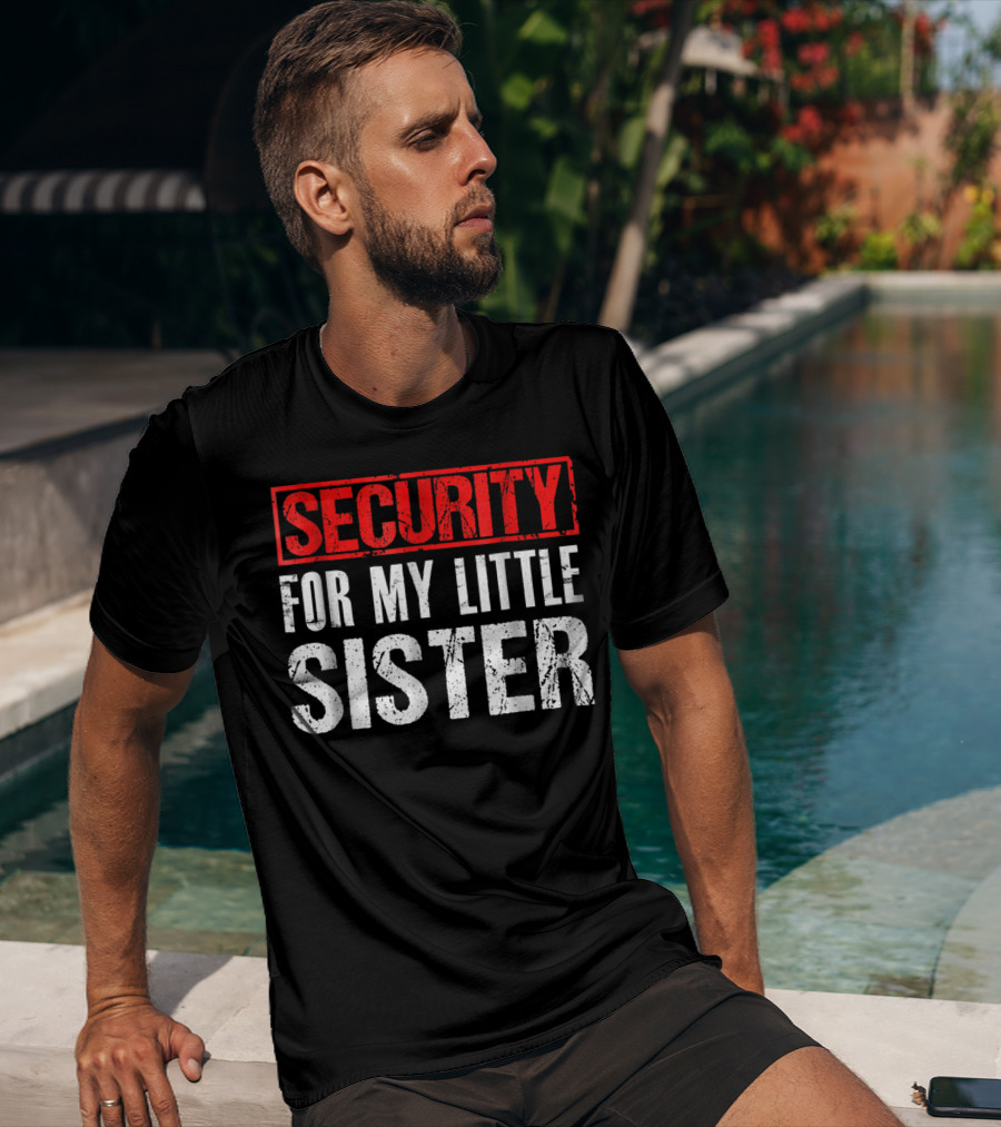 SECURITY FOR MY LITTLE SISTER T-Shirt