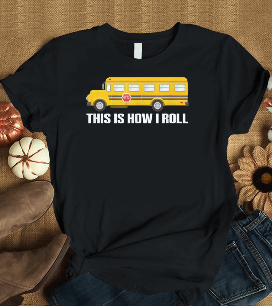 This Is How I Roll School Bus Driver Yellow Bus T-Shirt