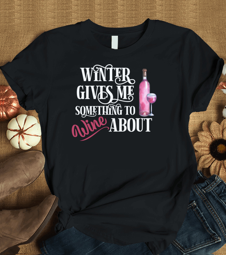 Winter Gives Me Something to Wine About with Bottle and Glass T-Shirt