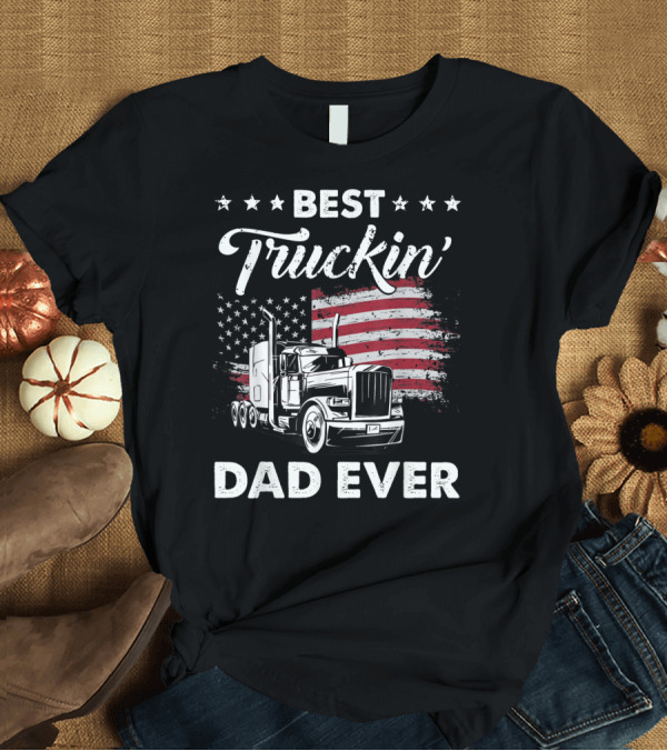 T-Shirt: BEST TRUCKIN' DAD EVER AMERICAN FLAG TRUCK T-Shirt BEST TRUCKIN' DAD EVER AMERICAN FLAG TRUCK T-Shirt