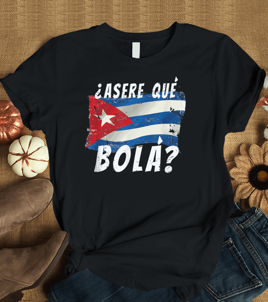 Cuban Flag Asere Qué Bolá Funny Cuba Miami Saying Spanish Greetin T-Shirt