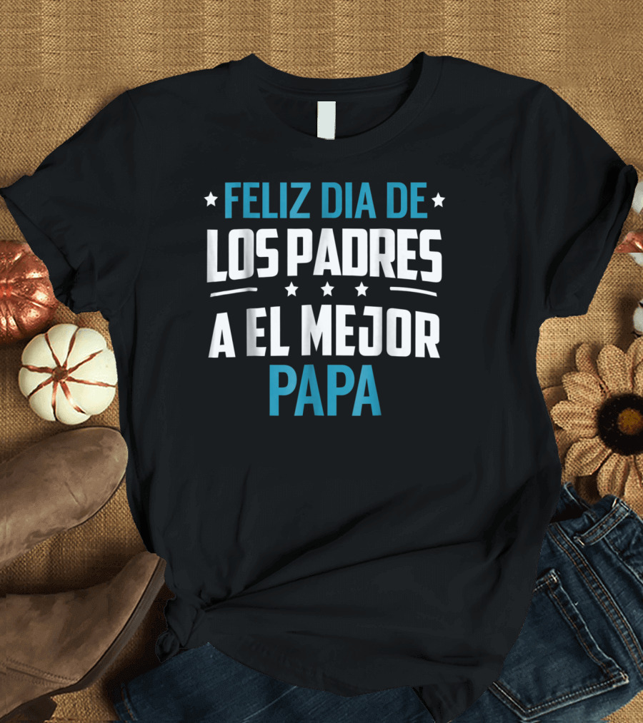 Feliz Dia De Los Padres A El Mejor Papa T-Shirt