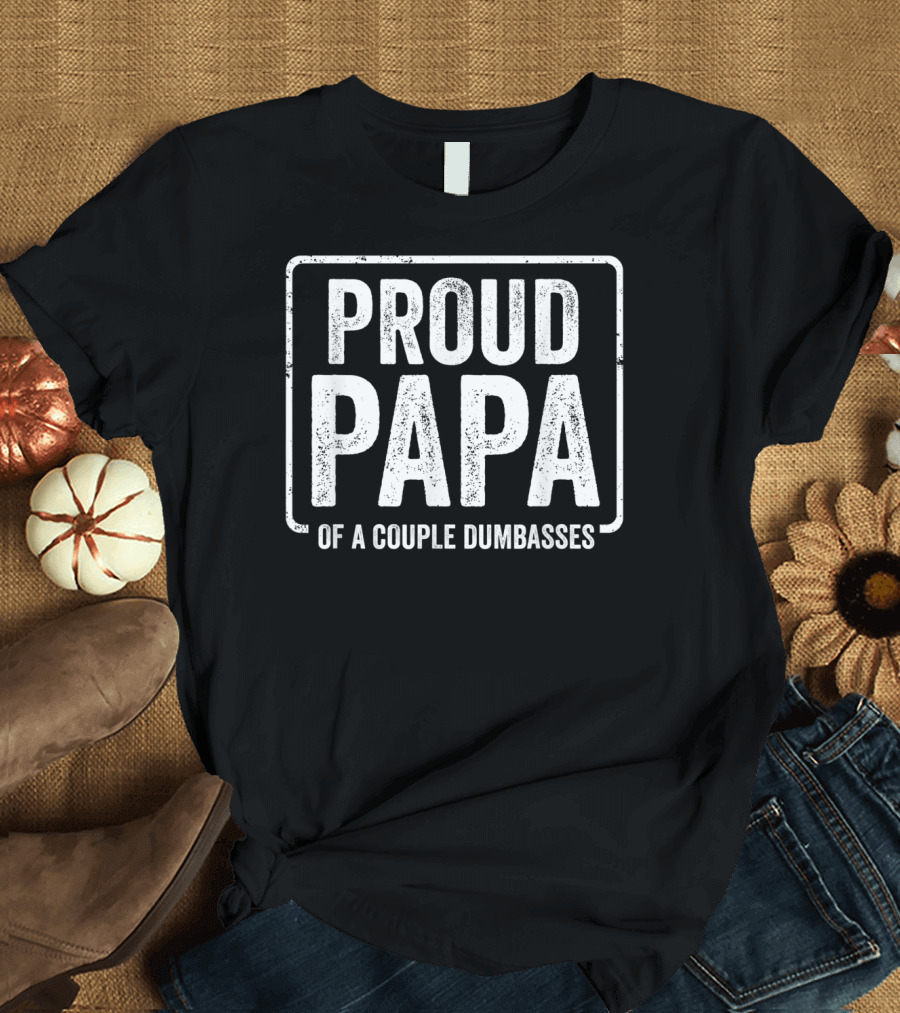Proud Papa of a Couple Dumbasses T-Shirt