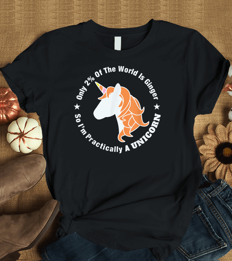 Only 2% of the World is Ginger So I'm Practically a Unicorn T-Shirt