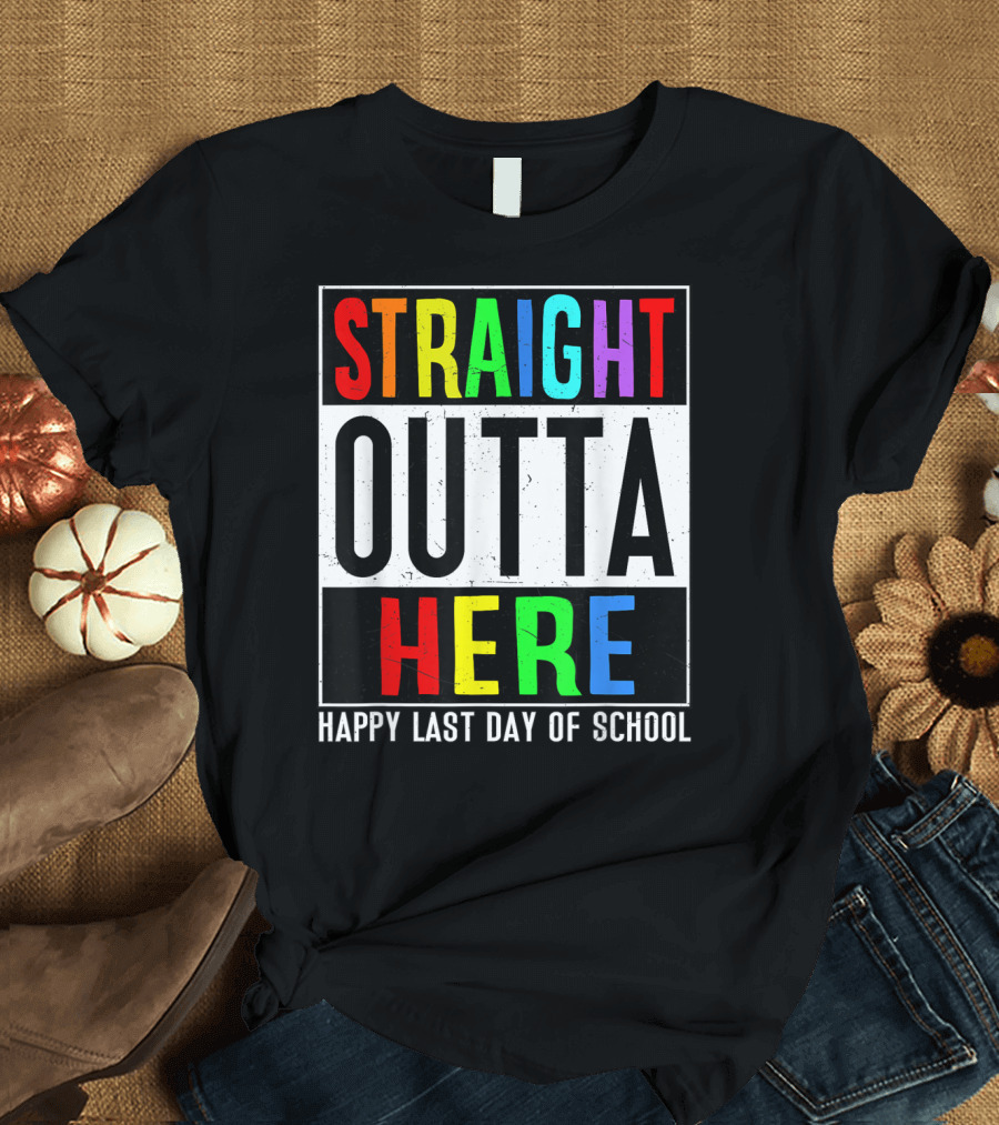 Straight Outta Here Happy Last Day Of School T-Shirt