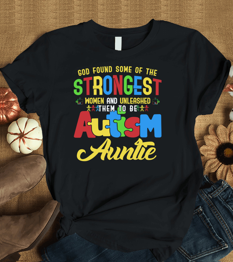 God Found Some of the Strongest Women and Unleashed Them to Be Autism Auntie T-Shirt