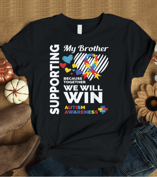 T-Shirt: Supporting My Brother Because Together We Will Win Autism Awareness T-Shirt Supporting My Brother Because Together We Will Win Autism Awareness T-Shirt