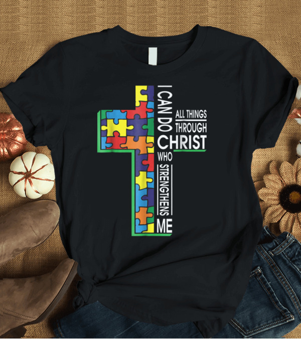 T-Shirt: Autism Puzzle Cross I Can Do All Things Through Christ Who Strengthens Me T-Shirt Autism Puzzle Cross I Can Do All Things Through Christ Who Strengthens Me T-Shirt