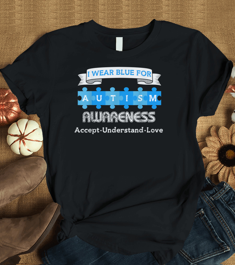 I Wear Blue For Autism Awareness Accept Understand Love T-Shirt