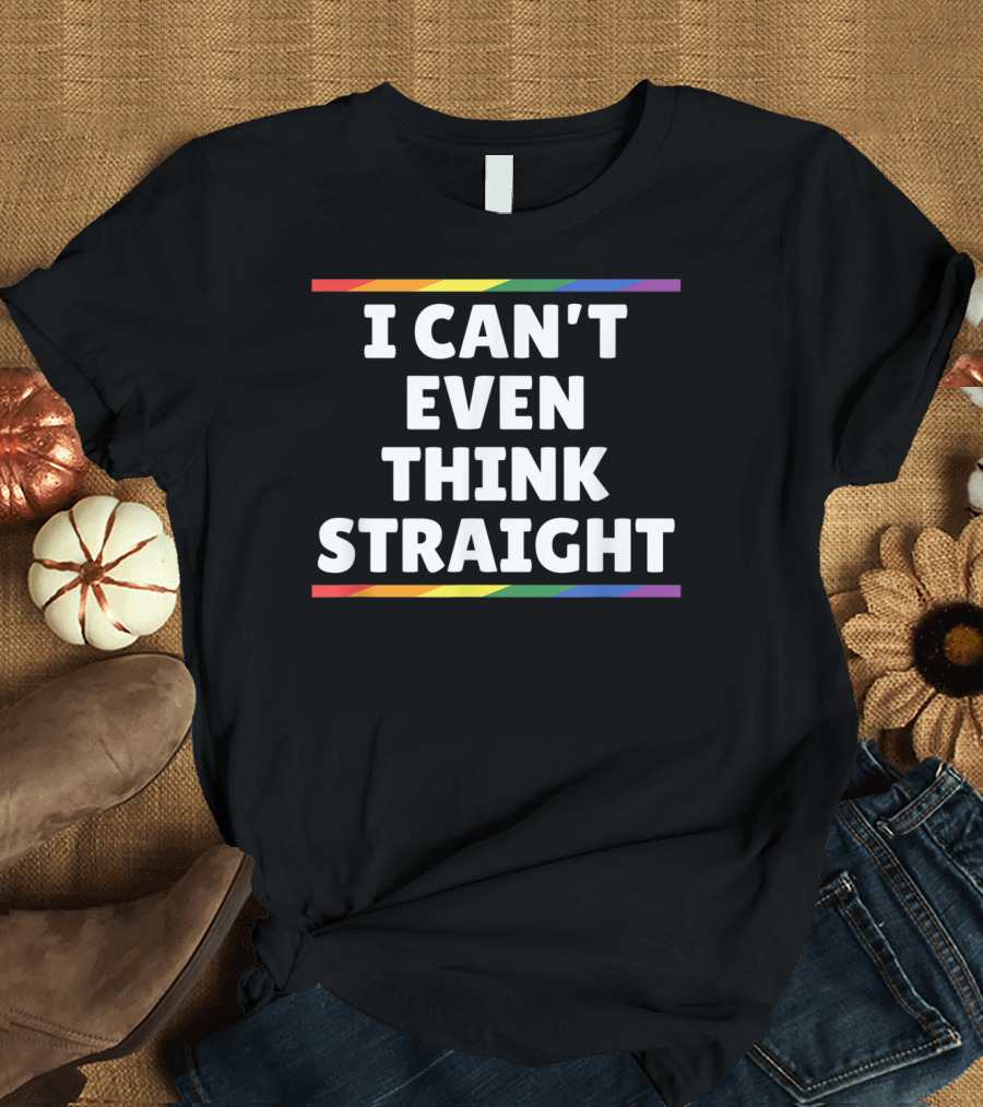 I Can't Even Think Straight Funny Gay Pride T-Shirt