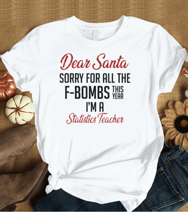 T-Shirt: Dear Santa Sorry for All the F-Bombs This Year I'm a Statistics Teacher Red Buffalo Plaid T-Shirt Dear Santa Sorry for All the F-Bombs This Year I'm a Statistics Teacher Red Buffalo Plaid T-Shirt