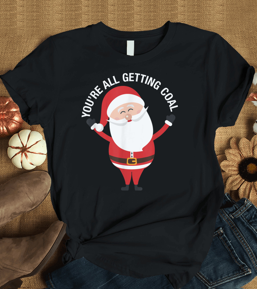 You're All Getting Coal Jolly Santa T-Shirt