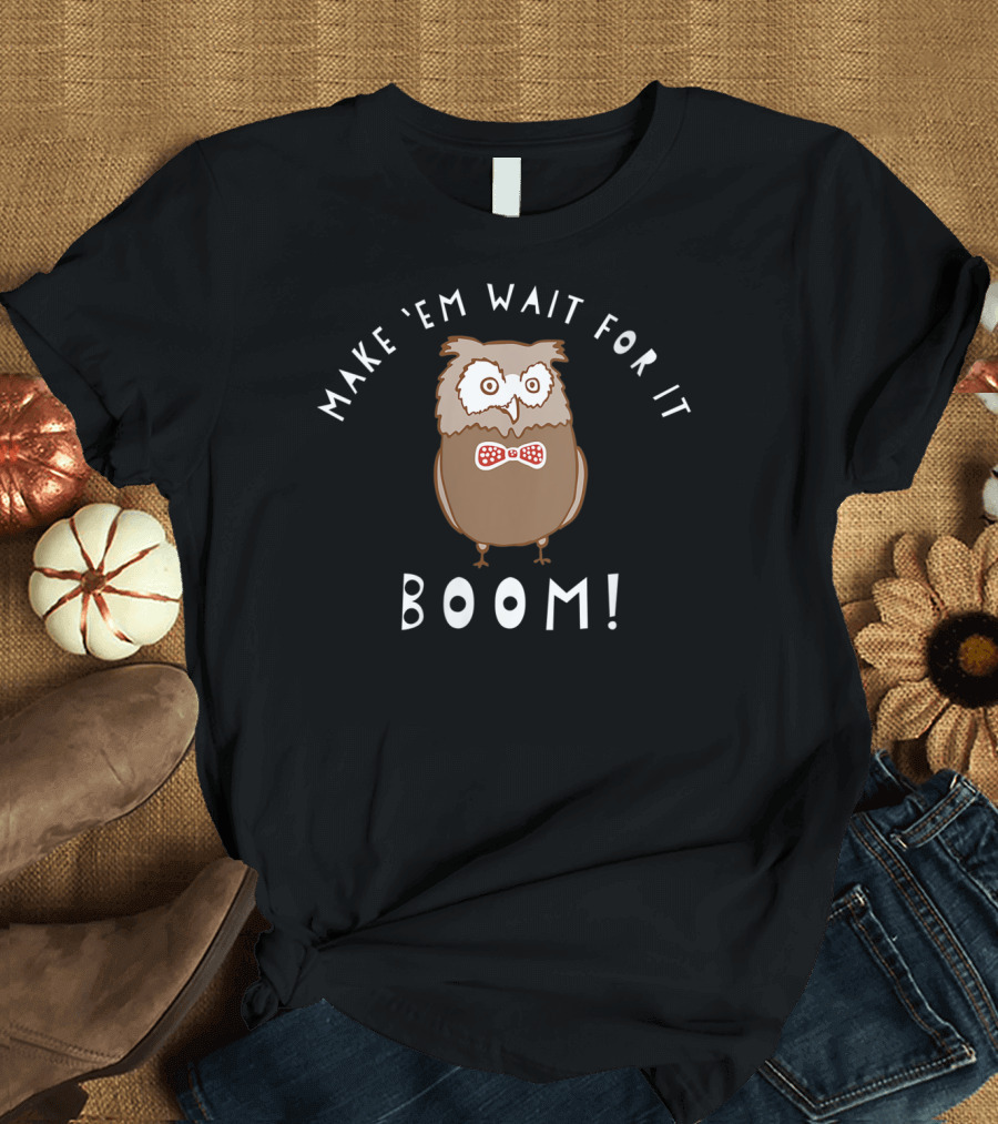 Make 'Em Wait For It Boom Funny Owl Bow Tie T-Shirt