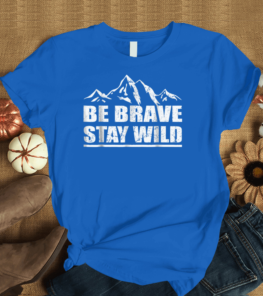 Be Brave Stay Wild Adventure Mountains T-Shirt