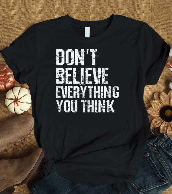 T-Shirt: Depression Awareness Don't Believe Everything You Think T-Shirt Depression Awareness Don't Believe Everything You Think T-Shirt