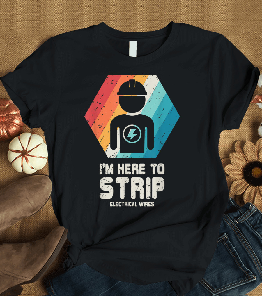 I'm Here to Strip Electrical Wires Electrician Funny Vintage Husband Dad T-Shirt