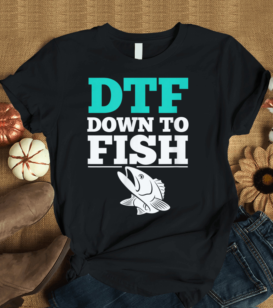 DTF Down To Fish Funny Fishing T-Shirt