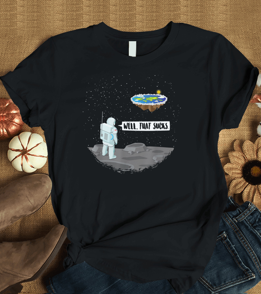 Well That Sucks Funny Flat Earth Astronaut T-Shirt