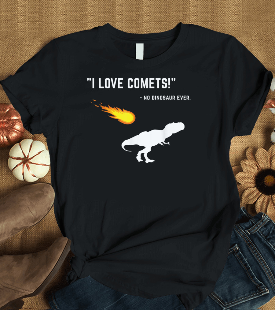 I Love Comets No Dinosaur Ever Trex Funny Saying Dinosaur T-Shirt