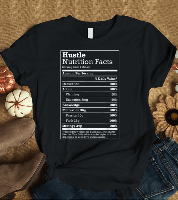 T-Shirt: Hustle Nutrition Facts Dedication Action Motivation Passion Faith Strategy Hip Hop T-Shirt Hustle Nutrition Facts Dedication Action Motivation Passion Faith Strategy Hip Hop T-Shirt