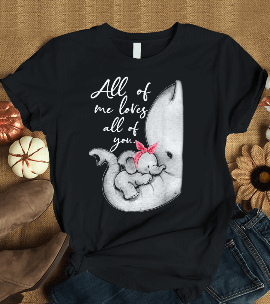All Of Me Loves All Of You Elephant Mother Mama T-Shirt